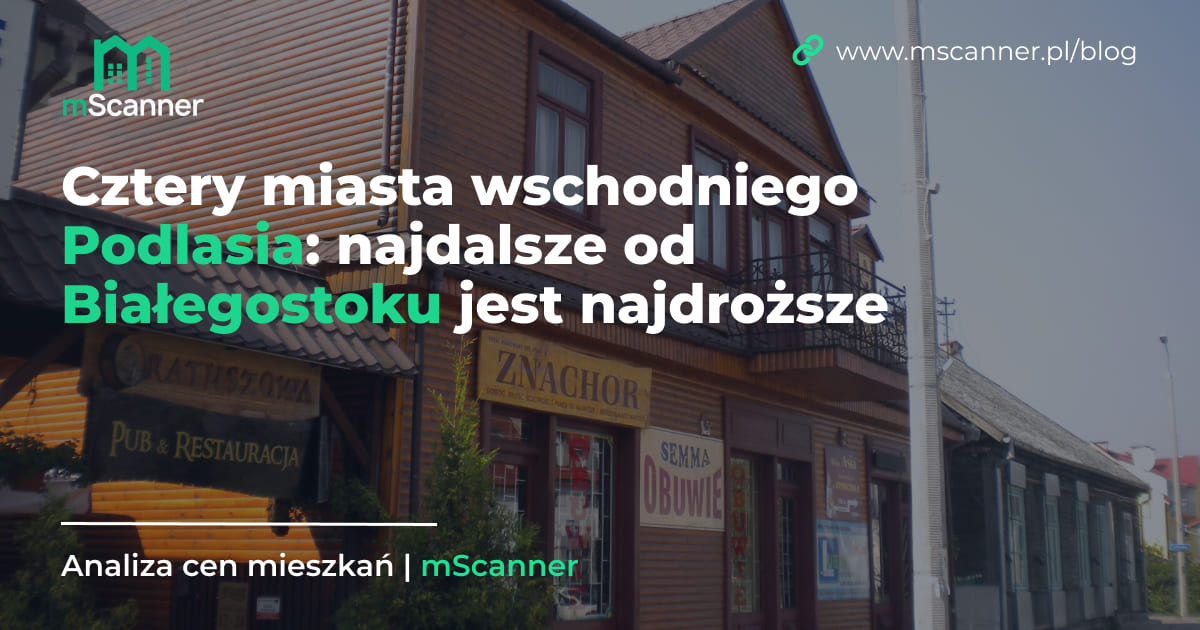 Cztery miasta wschodniego Podlasia: najdalsze od Białegostoku jest najdroższe