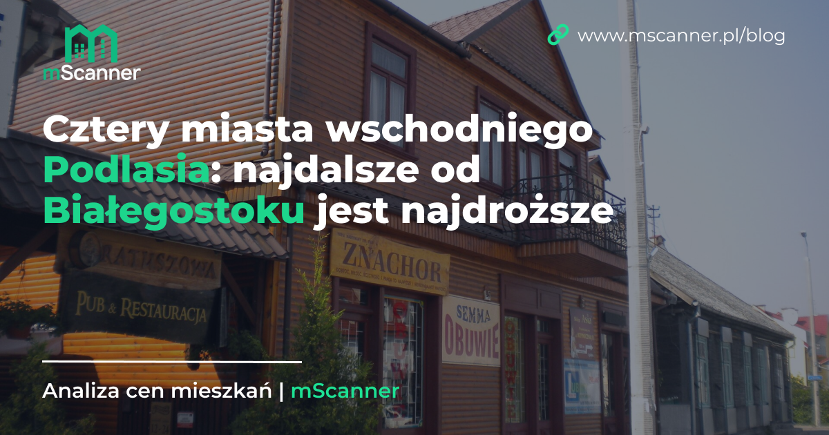 Cztery miasta wschodniego Podlasia: najdalsze od Białegostoku jest najdroższe