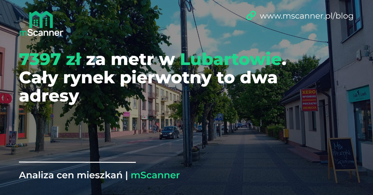 7397 zł za metr w Lubartowie, a cały rynek pierwotny to dwa adresy