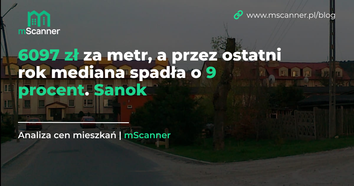 6097 zł za metr, a przez ostatni rok mediana spadła o 9 procent. Sanok
